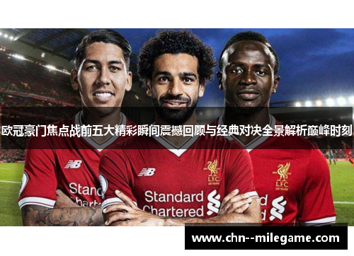 欧冠豪门焦点战前五大精彩瞬间震撼回顾与经典对决全景解析巅峰时刻