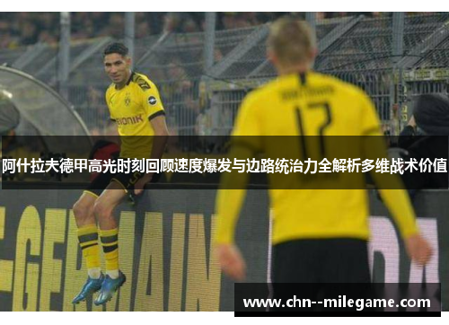阿什拉夫德甲高光时刻回顾速度爆发与边路统治力全解析多维战术价值 阿什拉夫德甲高光时刻回顾速度爆发与边路统治力全解析多维战术价值