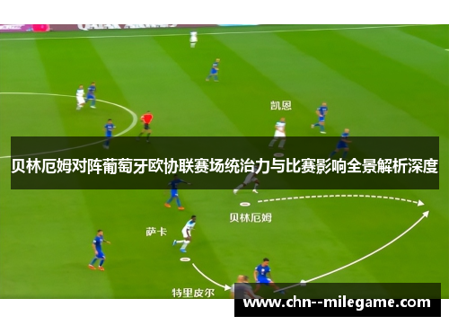 贝林厄姆对阵葡萄牙欧协联赛场统治力与比赛影响全景解析深度 贝林厄姆对阵葡萄牙欧协联赛场统治力与比赛影响全景解析深度