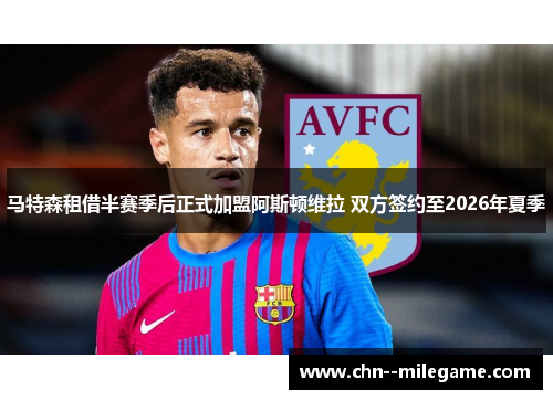 马特森租借半赛季后正式加盟阿斯顿维拉 双方签约至2026年夏季