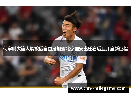 何宇鹏大连人解散后自由身加盟北京国安出任右后卫开启新征程