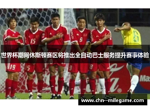 世界杯期间休斯顿赛区将推出全自动巴士服务提升赛事体验